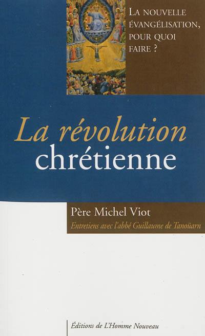 La révolution chrétienne : la nouvelle évangélisation, pour quoi faire ? : entretiens avec l'abbé Guillaume de Tanoüarn