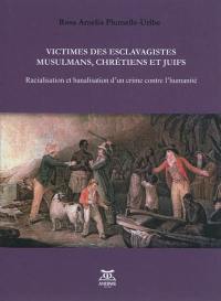 Victimes des esclavagistes musulmans, chrétiens et juifs : racialisation et banalisation d'un crime contre l'humanité