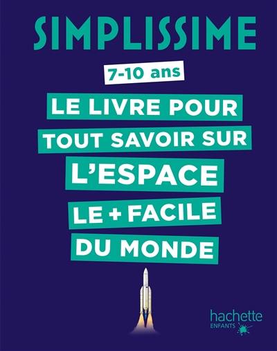 Simplissime : le livre pour tout savoir sur l'espace le + facile du monde : 7-10 ans