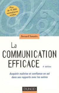 La communication efficace : acquérir maîtrise et confiance en soi dans ses rapports avec les autres