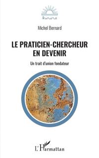 Le praticien-chercheur en devenir : un trait d'union fondateur