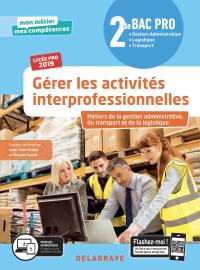 Gérer les activités interprofessionnelles : métiers de la gestion administrative, du transport et de la logistique : 2de bac pro 2019