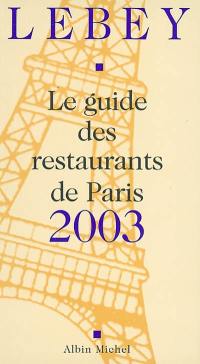 Lebey 2003, le guide des restaurants de Paris : 630 restaurants de la région parisienne