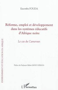 Réforme, emploi et développement dans les systèmes éducatifs d'Afrique noire : le cas du Cameroun