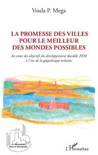 La promesse des villes pour le meilleur des mondes possibles : au coeur des objectifs du développement durable 2030 à l'ère de la géopolitique urbaine