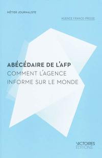 Abécédaire de l'AFP : comment l'Agence informe sur le monde