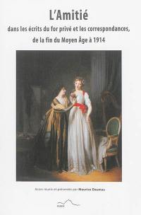 L'amitié dans les écrits du for privé et les correspondances de la fin du Moyen Age à 1914