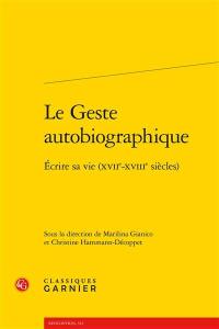 Le geste autobiographique : écrire sa vie (XVIIe-XVIIIe siècles)