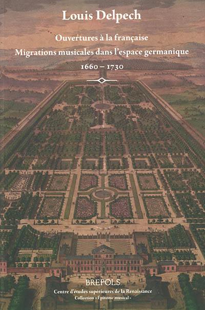 Ouvertures à la française : migrations musicales dans l'espace germanique : 1660-1730