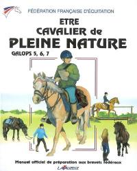 Etre cavalier de pleine nature : galops 5, 6, 7 : manuel officiel de préparation aux brevets fédéraux