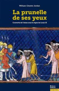 La prunelle de ses yeux : convertis de l'islam sous le règne de Louis IX