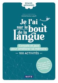 Je l'ai sur le bout de la langue : conseils et jeux pour améliorer sa mémoire : 100 activités