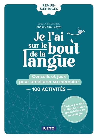 Je l'ai sur le bout de la langue : conseils et jeux pour améliorer sa mémoire : 100 activités