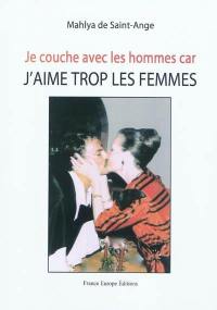 Je couche avec les hommes car j'aime trop les femmes : biographie romancée