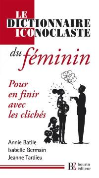 Le dictionnaire iconoclaste du féminin : pour en finir avec les clichés