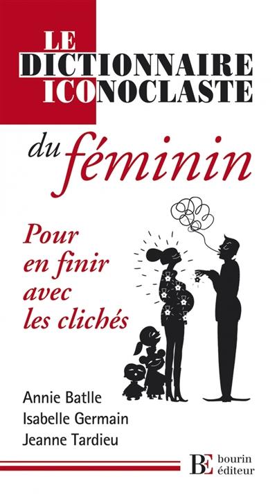 Le dictionnaire iconoclaste du féminin : pour en finir avec les clichés