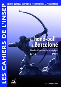 Cahiers de l'Insep (Les), n° 5. Le Hand-ball à Barcelone ou l'Histoire d'une réussite olympique