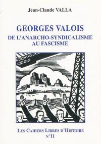 Les cahiers libres d'histoire. Vol. 11. Georges Valois, de l'anarcho-syndicalisme au fascisme