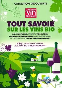 Tout savoir sur les vins bio : 470 cuvées pour s'initier aux vins bio et biodynamiques : bio, biodynamie, pesticides, vins nature, changements climatiques, quel vin pour demain face aux nouveaux enjeux environnementaux