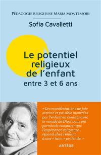 Le potentiel religieux de l'enfant : entre 3 et 6 ans : pédagogie religieuse Maria Montessori