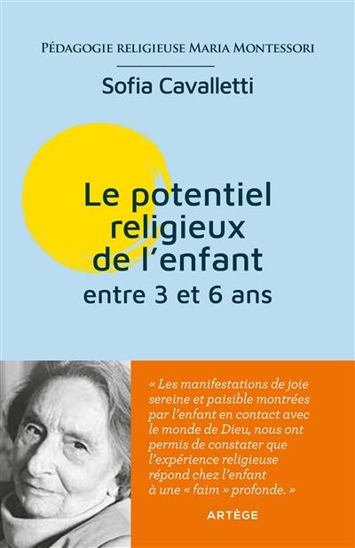 Le potentiel religieux de l'enfant : entre 3 et 6 ans : pédagogie religieuse Maria Montessori