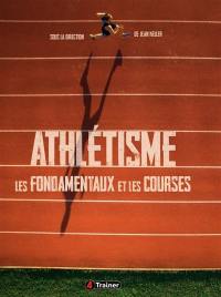 Athlétisme. Vol. 1. Les fondamentaux et les courses