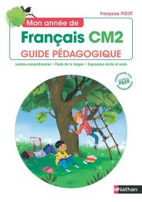 Mon année de français CM2 : guide pédagogique : lecture-compréhension, étude de la langue, expression écrite et orale, conforme aux programmes 2020