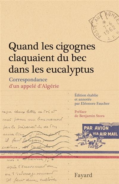 Quand les cigognes claquaient du bec dans les eucalyptus : correspondance d'un appelé d'Algérie (février-juillet 1962)