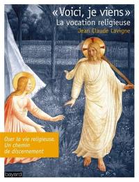 Voici, je viens : la vocation religieuse : oser la vie religieuse, un chemin de discernement