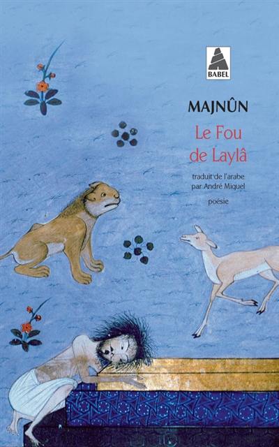 Le fou de Laylâ : le dîwân de Majnûn