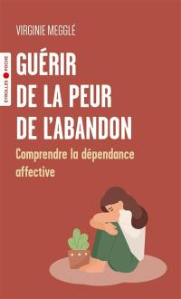 Guérir de la peur de l'abandon : comprendre la dépendance affective