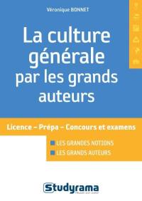 La culture générale par les grands auteurs : licence, prépa, concours et examens : les grandes notions, les grands auteurs