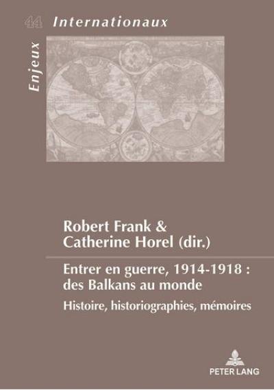 Entrer en guerre, 1914-1918 : des Balkans au monde : histoire, historiographies, mémoires