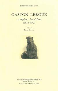 Gaston Leroux, sculpteur bordelais : 1854-1942