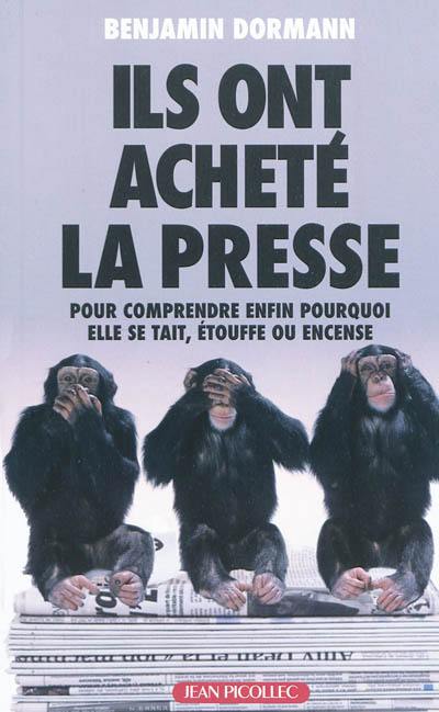 Ils ont acheté la presse : pour comprendre enfin pourquoi elle se tait, étouffe ou encense