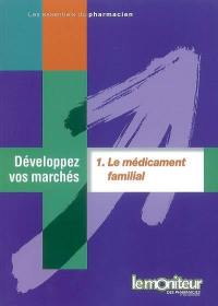 Développez vos marchés. Vol. 1. Le médicament familial