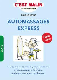 Automassages express : douleurs aux cervicales, aux lombaires, stress, manque d'énergie... : soulagez vos maux facilement !