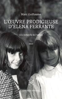 L'oeuvre prodigieuse d'Elena Ferrante : à la recherche de l'intime : essai