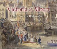 Victoria & Albert : Our Lives in Watercolour