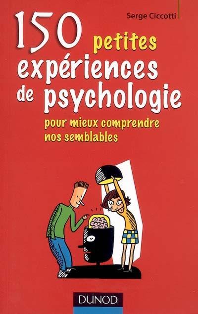 150 petites expériences de psychologie : pour mieux comprendre nos semblables