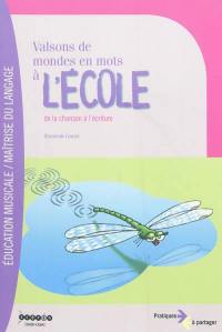 Valsons de mondes en mots à l'école : de la chanson à l'écriture : recueil de chansons originales pour cycles 2 et 3