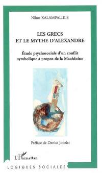 Les Grecs et le mythe d'Alexandre : étude psychosociale d'un conflit symbolique à propos de la Macédoine