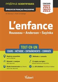 L'enfance, Rousseau, Andersen, Soyinka : tout-en-un, cours, méthode, entraînements, corrigés : prépas scientifiques, épreuve de français philosophie, concours 2021-2022