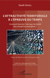 L'attractivité territoriale à l'épreuve du temps : comment favoriser l'ancrage territorial des entreprises étrangères ?