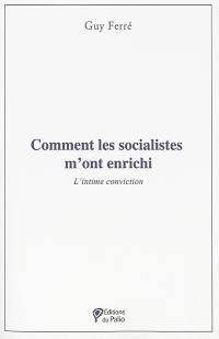 Comment les socialistes m'ont enrichi : l'intime conviction