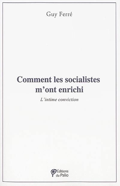 Comment les socialistes m'ont enrichi : l'intime conviction