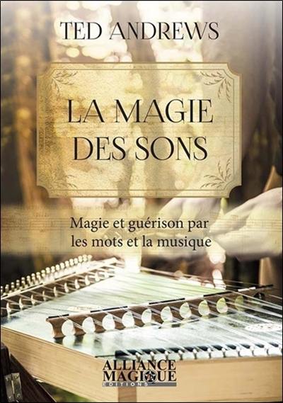 La magie des sons : magie et guérison par les mots et la musique