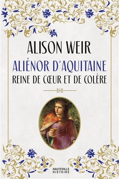 Aliénor d'Aquitaine : reine de coeur et de colère