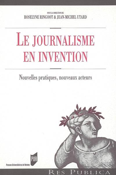 Le journalisme en invention : nouvelles pratiques, nouveaux acteurs