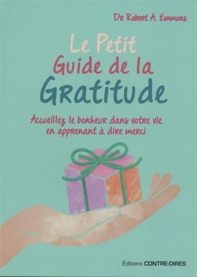 Le petit guide de la gratitude : accueillez le bonheur dans votre vie en apprenant à dire merci